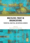 Multilevel Trust in Organizations : Theoretical, Analytical, and Empirical Advances - Book