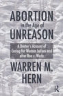 Abortion in the Age of Unreason : A Doctor's Account of Caring for Women Before and After Roe v. Wade - Book