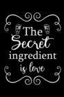 The Secret Ingredient is Love : Adult Blank Lined Notebook, Write in Your Favorite Menu, Recipes Cookbook - Book