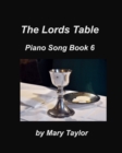 The Lords Table Piano Song Book 6 : Praise Worship Communion Church - Book