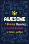 Be Awesome a Positive Thinking : Guided Journal for Preteens and Teens, Creative Writing Diary - Book