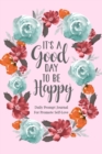 It's a Good Day to be Happy : Daily Prompt Journal for Promote Self-Love, Self Care Prompt Journal - Book
