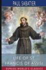 Life of St. Francis of Assisi (Esprios Classics) : Translated by Louise Seymour Houghton - Book