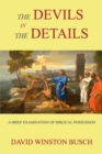 The Devils in the Details : A Brief Examination of Biblical Possession - Book