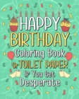Happy Birthday Coloring Book : Toilet Paper If You Get Desperate Coloring Book, Funny Quotes Coloring Book - Book