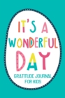 It's a Wonderful Day Gratitude Journal for Kids : Diary Record for Children Boys Girls With Daily Prompts to Writing - Book