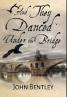 And They Danced Under The Bridge : Premium Hardcover Edition - Book