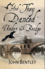 And They Danced Under The Bridge : Premium Hardcover Edition - Book