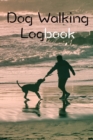 Dog Walking Logbook : Dog Walking Business Organization Grooming Journal Log Book Notebook - Book