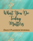 What You Do Today Matters Daily Planner Journal - Pastel Teal Green Gold Brown - Abstract Contemporary Modern Design - Book