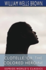 Clotelle; or, The Colored Heroine (Esprios Classics) - Book