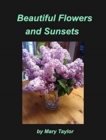 Beautiful Flowers and Sunsets : Flowers Sunsets Maine's Ocean Roses Lilacs Light House Moonlight - Book