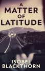 A Matter Of Latitude : Large Print Hardcover Edition - Book