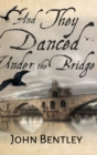 And They Danced Under The Bridge : Large Print Hardcover Edition - Book