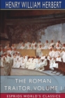 The Roman Traitor, Volume I (Esprios Classics) : or, The Days of Cicero, Cato and Cataline - Book