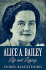 Alice A. Bailey - Life And Legacy : Premium Hardcover Edition - Book
