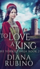To Love A King (The Yorkist Saga Book 2) - Book