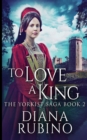 To Love A King (The Yorkist Saga Book 2) - Book
