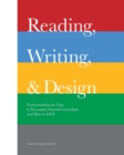 Reading, Writing, and Design : Understanding the Gap in Secondary School Curriculum and How to Fill It - Book