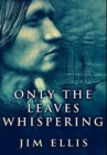 Only The Leaves Whispering : Premium Large Print Hardcover Edition - Book