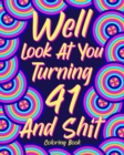 Well Look at You Turning 41 and Shit : Coloring Book for Adults, 41st Birthday Gift for Her, Birthday Quotes Coloring - Book