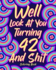 Well Look at You Turning 42 and Shit : Coloring Book for Adults, 42nd Birthday Gift for Her, Sarcasm Quotes Coloring - Book