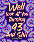Well Look at You Turning 43 and Shit : Coloring Book for Adults, 43rd Birthday Gift for Her, Sarcasm Quotes Coloring - Book