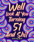 Well Look at You Turning 51 and Shit : Coloring Book for Adults, 51st Birthday Gift for Her, Sarcasm Quotes Coloring - Book