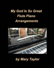My God Is So Great Flute Piano Arrangements : Flute Piano Worship Praise Chords Band Church Instrumental - Book