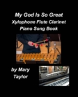 My God Is So Great Xylophone Flute Clarinet Piano Song Book : Xylophone Flute Clarinet Piano Instrumental Worship Praise Music Church - Book