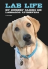 Lab Life : My Journey Raising Six Labrador Retrievers - Book