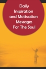Daily Inspiration And Motivation Messages For The Soul : 250 Inspirational and Motivational Messages To Start Your Day - Book