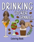 Drinking Cocker Spaniel Coloring Book : Coloring Books for Adult, Animal Painting Page with Coffee and Cocktail Recipes - Book