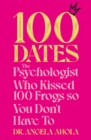100 Dates : The Psychologist Who Kissed 100 Frogs So You Don't Have To - Book