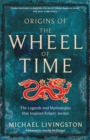 Origins of The Wheel of Time : The Legends and Mythologies that Inspired Robert Jordan - Book
