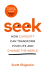 Seek : How Curiosity Can Transform Your Life and Change the World - Book