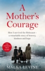 A Mother's Courage : How I survived the Holocaust - a remarkable story of bravery, kindness and hope - Book