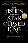 The Ashes and the Star-Cursed King : The heart-wrenching second book in the bestselling romantasy series Crowns of Nyaxia - Book