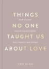 Things No One Taught Us About Love : How to Build Healthy Relationships with Yourself and Others - Book
