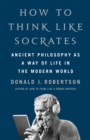 How To Think Like Socrates : Ancient Philosophy as a Way of Life in the Modern World - Book