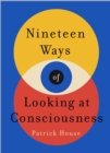 Nineteen Ways of Looking at Consciousness : Our leading theories of how your brain really works - Book