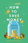 How To Save Money : A Guide to Spending Less While Still Getting the Most Out of Life - Book