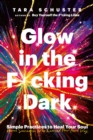 Glow in the F*cking Dark : Simple practices to heal your soul, from someone who learned the hard way - Book