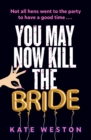 You May Now Kill the Bride : A hilarious, deliciously dark thriller about friendship, hen parties and murder - eBook