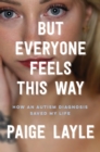 But Everyone Feels This Way : How an Autism Diagnosis Saved My Life - Book