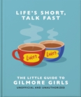 Life's Short, Talk Fast : The Little Guide to Gilmore Girls - Book