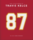 The Little Book of Travis Kelce : In His Own Words - Book