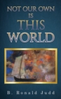 Not Our Own Is This World - Book