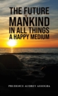 The Future of Mankind: In All Things a Happy Medium - eBook