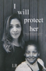 I Will Protect Her : For the Protection of Oneself Is Key to Survival After All - eBook
